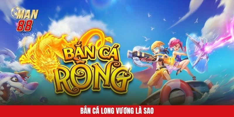 Tìm hiểu bắn cá long vương